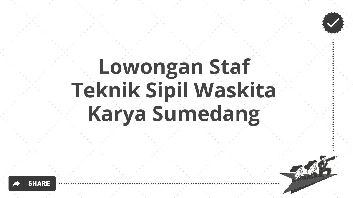 Lowongan Staf Teknik Sipil Waskita Karya Sumedang