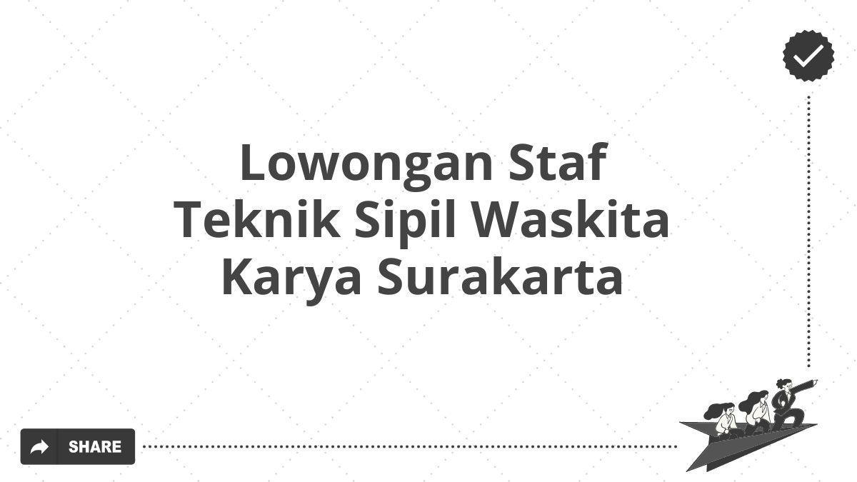 Lowongan Staf Teknik Sipil Waskita Karya Surakarta