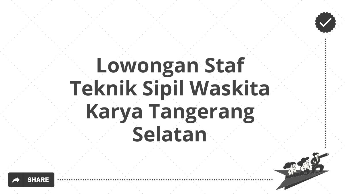 Lowongan Staf Teknik Sipil Waskita Karya Tangerang Selatan