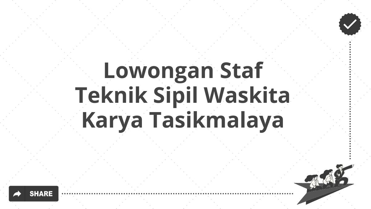 Lowongan Staf Teknik Sipil Waskita Karya Tasikmalaya