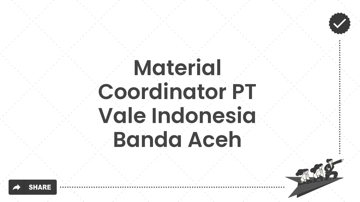 Material Coordinator PT Vale Indonesia Banda Aceh