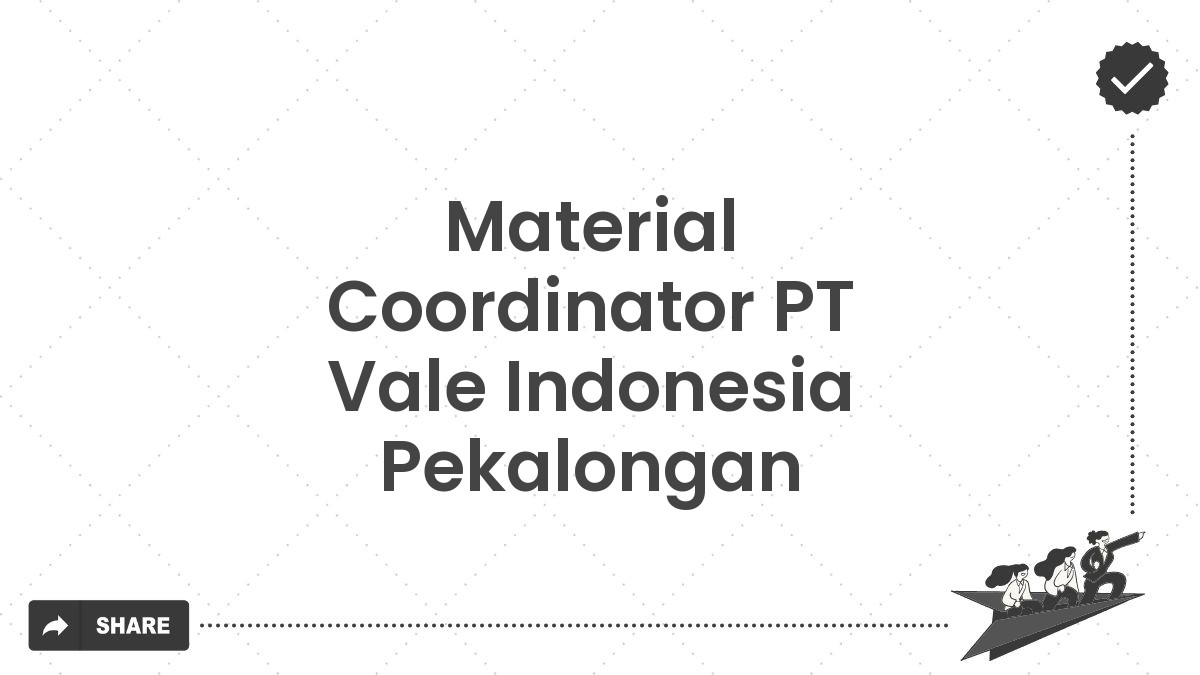 Material Coordinator PT Vale Indonesia Pekalongan