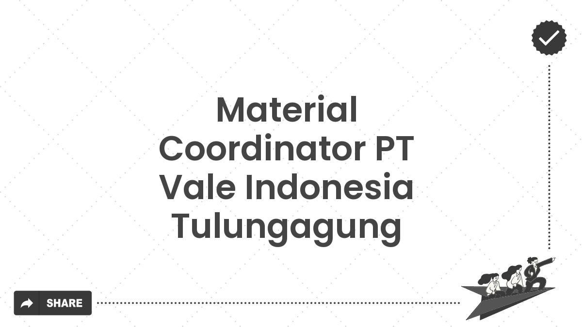 Material Coordinator PT Vale Indonesia Tulungagung