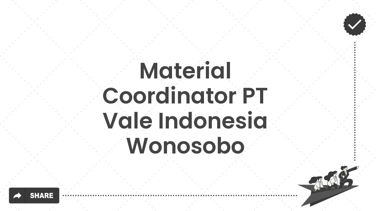 Material Coordinator PT Vale Indonesia Wonosobo