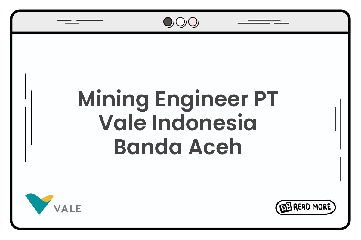 Mining Engineer PT Vale Indonesia Banda Aceh