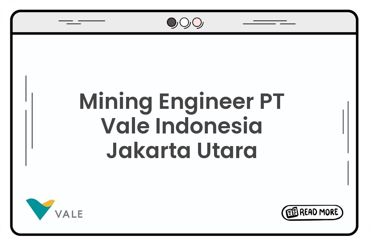 Mining Engineer PT Vale Indonesia Jakarta Utara