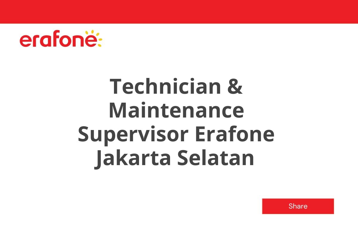 Technician & Maintenance Supervisor Erafone Jakarta Selatan