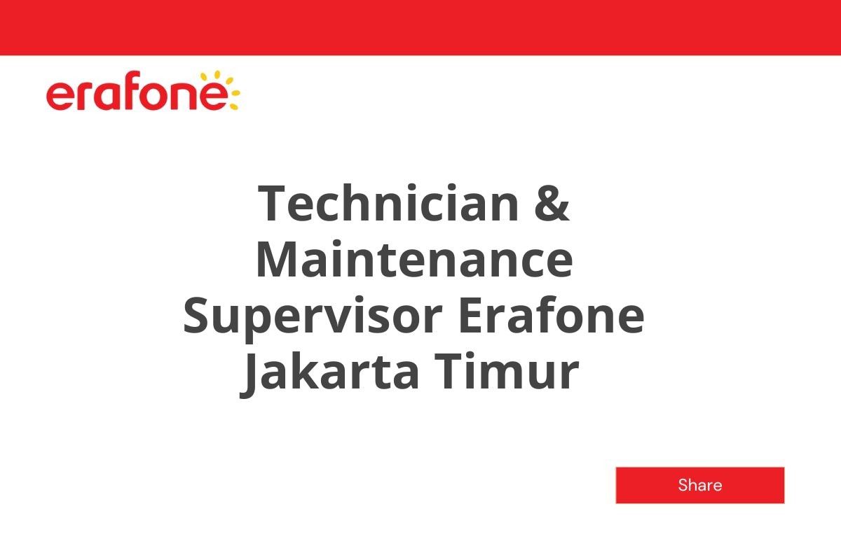 Technician & Maintenance Supervisor Erafone Jakarta Timur
