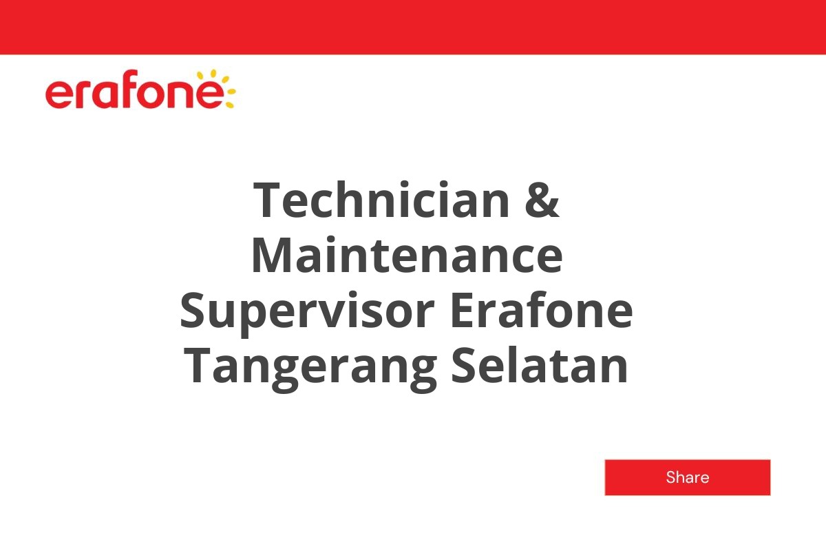 Technician & Maintenance Supervisor Erafone Tangerang Selatan